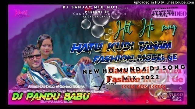 'NEW HO MUNDA DJ SONG 2022//HATU KUDI TANAM FASHION MODEL GE//NEW HO MUNDA DJ SONG 2022//DJ PANDU BAB'