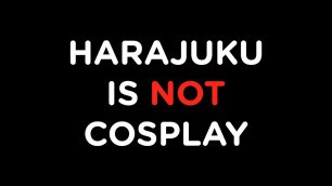 'Harajuku is NOT Cosplay. Who says it is?'