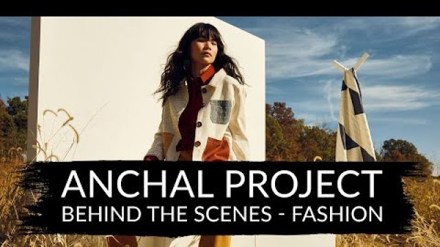 'Anchal Project - Behind The Scenes - Fashion'