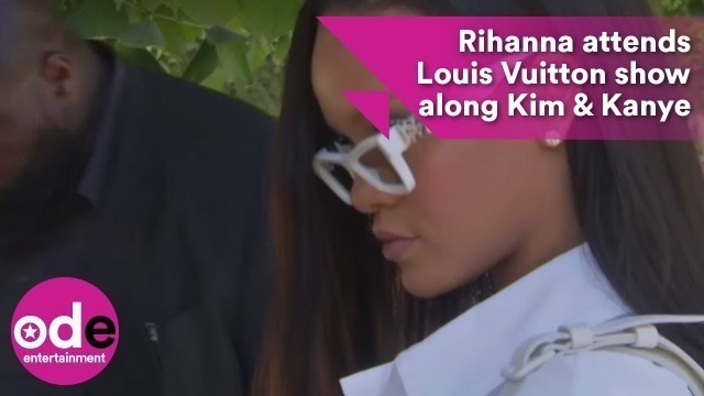 'Rihanna stuns alongside Kim and Kanye at Louis Vuitton show'