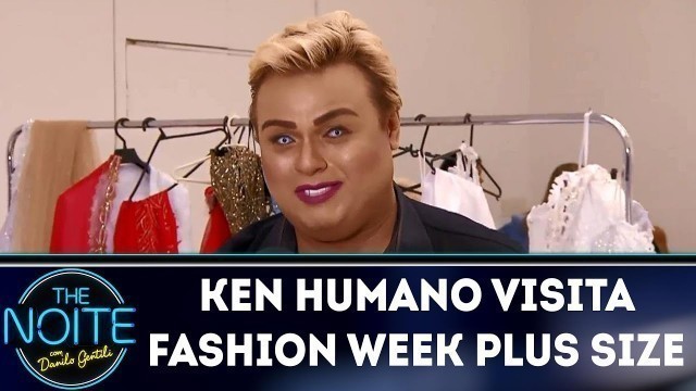 'Ken Humano visita Fashion Week Plus Size |  The Noite (17/04/18)'