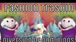 'Fashion Trashin 31; Diversion of Dominions'