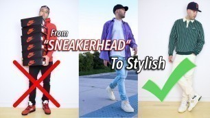 'HOW TO GO FROM “SNEAKERHEAD” TO STYLISH - Mens Fashion Tips 2022'