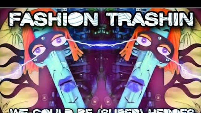 'Fashion Trashin 55; We Could Be (Super) Heroes'