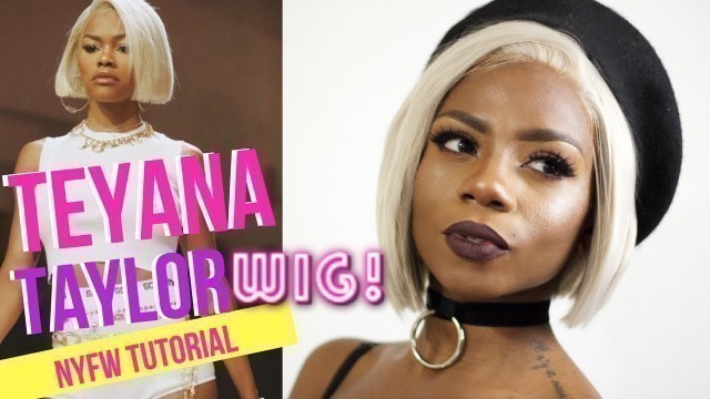 'TEYANA TAYLOR PLATINUM BLONDE NYFW BOB WIG TUTORIAL'