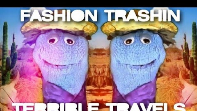 'Fashion Trashin 67; Terrible Travels'