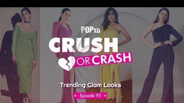 'Crush or Crash: Trending Glam Looks - Episode 95 - POPxo Fashion'