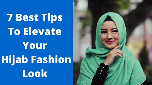 '7 Best Tips To Elevate Your Hijab Fashion Look'