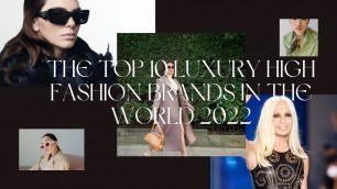 'THE TOP 10 LUXURY HIGH FASHION BRANDS IN THE WORLD 2022'