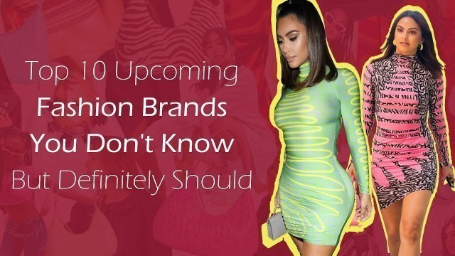 'Top 10 Upcoming Fashion Brands You Don\'t Know But Definitely Should'