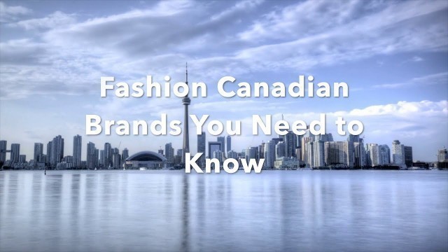 'Fashion Canadian Brands You Need to Know'