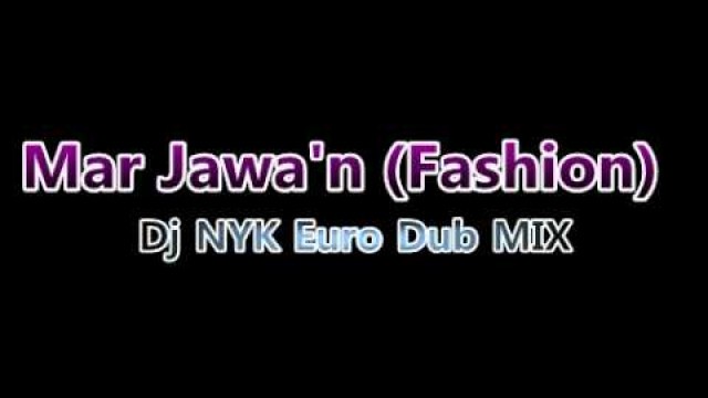 'Mar Jawa\'n Fashion   Dj NYK Euro Dub Mix'