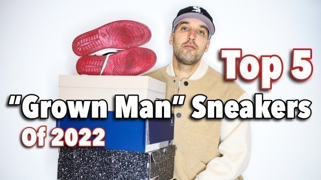 'Top 5 \"Grown Man\" Sneakers of 2022'