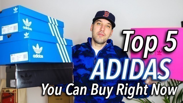 'TOP 5 ADIDAS SNEAKERS YOU CAN BUY RIGHT NOW!'