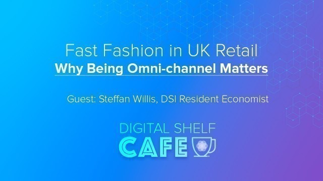 'Fast Fashion in UK Retail and Why Being Omni-channel Matters'