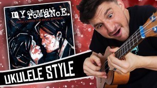 'My Chemical Romance Ukulele Style! ( Three Cheers For Sweet Revenge )'