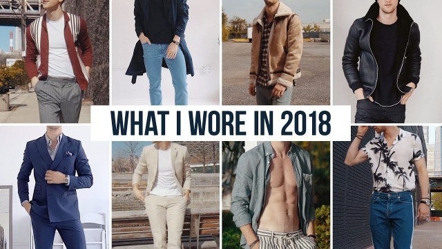 'What I Wore This Year | My 2018 Outfits | Men’s Fashion Lookbook (60+ OUTFITS)'