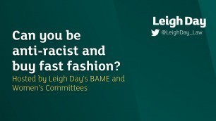 'Webinar: Can You Be Anti-Racist and Buy Fast Fashion | Leigh Day BAME & Women\'s Committees'