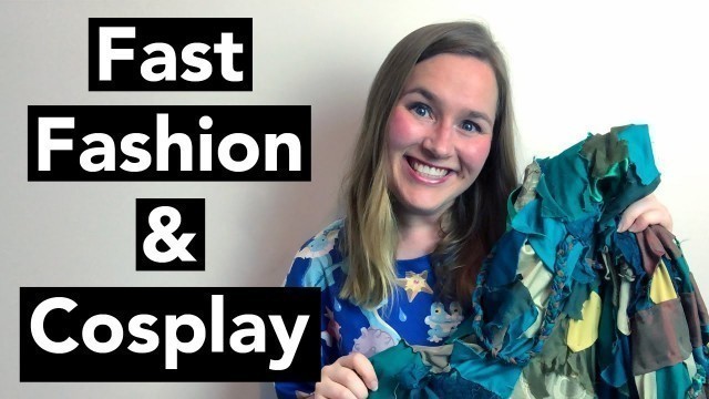 'Fast Fashion and Cosplay: Is your cosplay ethically sourced? Can cosplay be sustainable?'