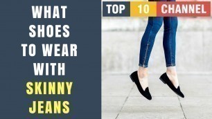 'What Shoes To Wear With Skinny Jeans | Shoes to wear with jeans women'