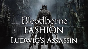 'Bloodborne FASHION: Ludwig\'s Assassin'