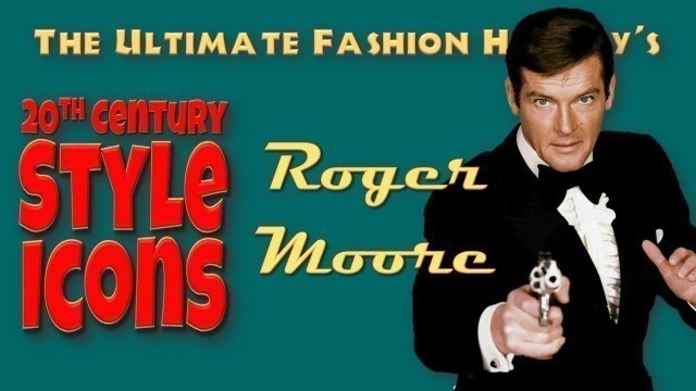 '20th CENTURY STYLE ICONS: Roger Moore'