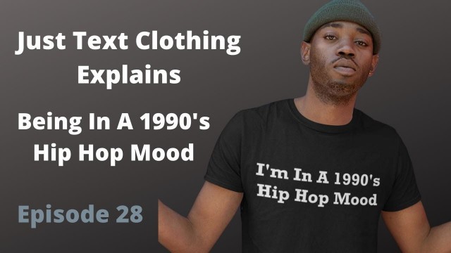 'I\'m In A 1990\'s Hip Hop Mood - Just Text Clothing Explained Episode 28'