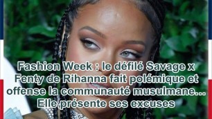 'Fashion Week : le défilé Savage x Fenty de Rihanna fait polémique et offense la communauté musu...'