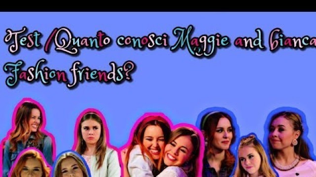 'Test / Quanto conosci Maggie and bianca Fashion Friends? ❤️