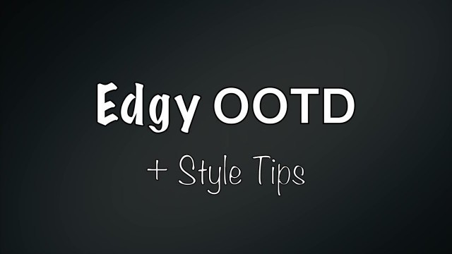 'Edgy OOTD + Style Tips'